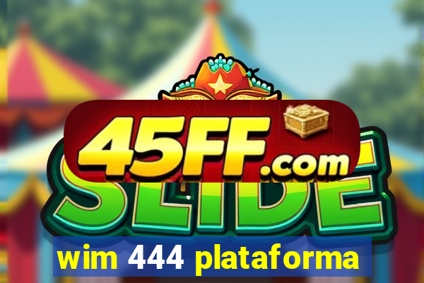 wim 444 plataforma